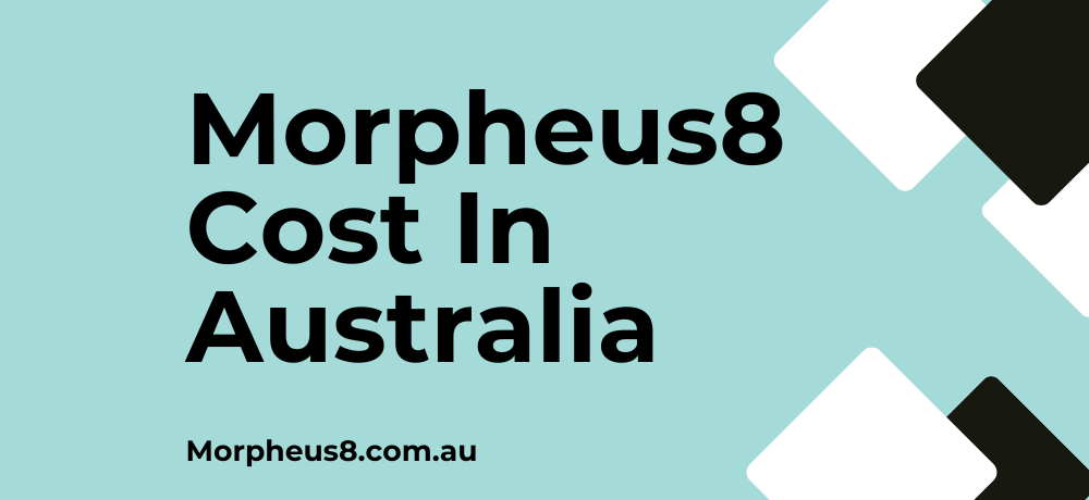 Morpheus8 Cost Australia | How Much Does Morpheus8 Cost?